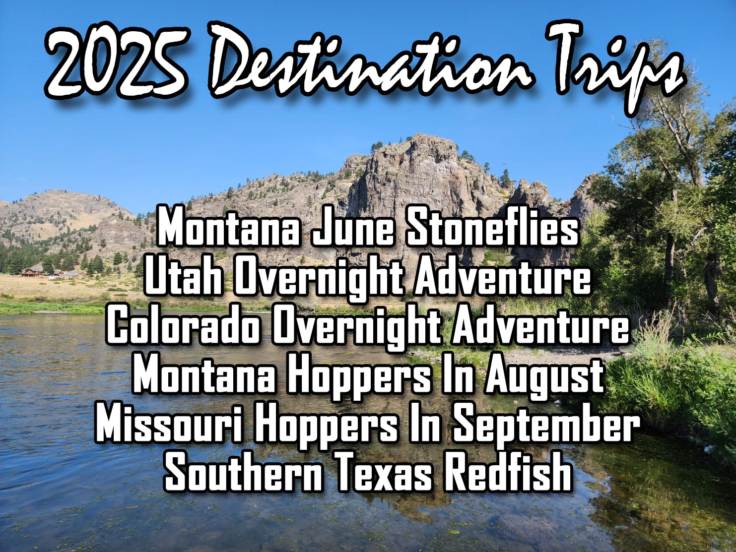 We Have Several Unique Trips Planned For 2025. Montana Stoneflies And Hoppers. Overnight Camping On The Green River in Utah or Gunnison River In Colorado. Then Off To Southern Texas For Redfish.